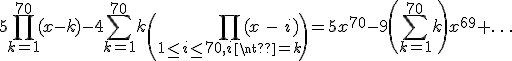 \displaystyle 5\prod_{k=1}^{70} (x-k)-4\sum_{k=1}^{70} k\left( \displaystyle \prod_{1\leq i\leq 70,i\neq k} (x-i)\right)=5x^{70}-9\left(\displaystyle\sum_{k=1}^{70}k\right)x^{69} +\ldots
